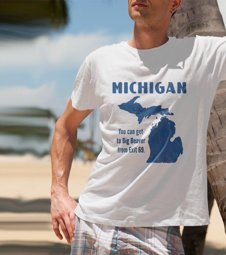 Michigan You Can Get To Big Beaver From Exit 69 Map T-Shirt