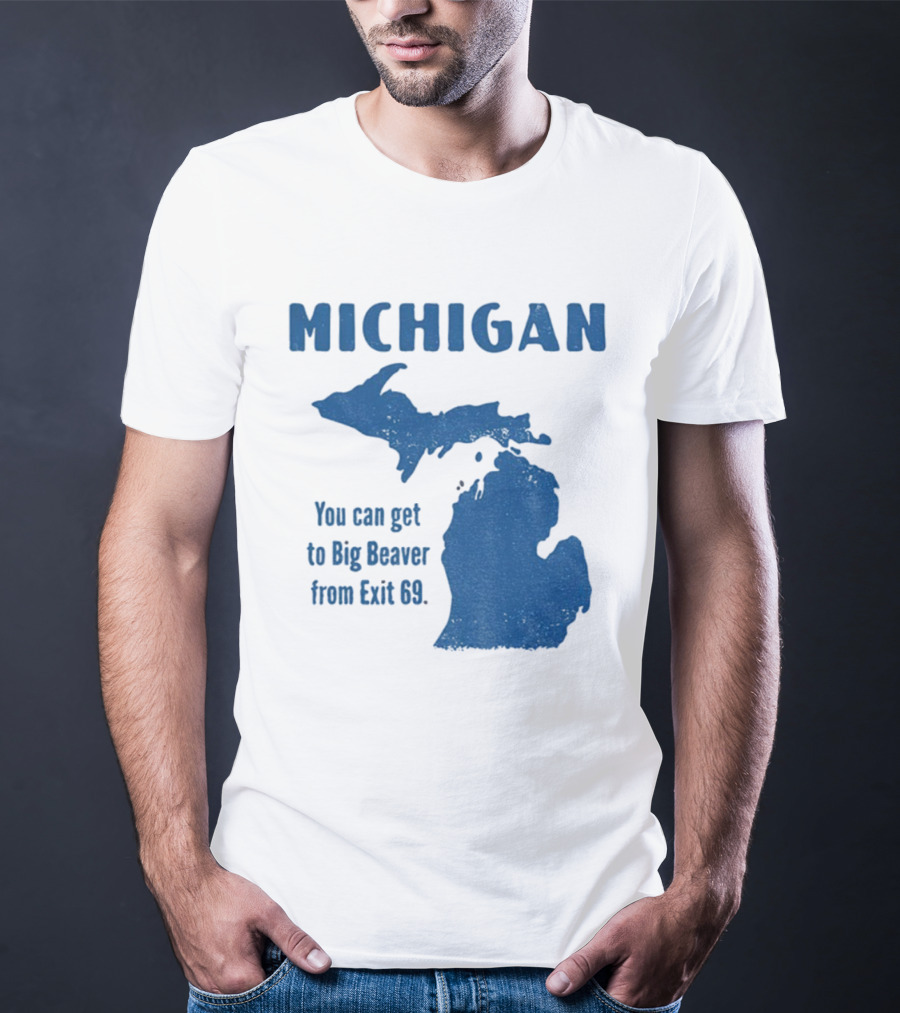 Michigan You Can Get To Big Beaver From Exit 69 Map T-Shirt
