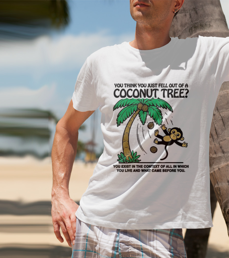 You Think You Just Fell Out Of A Coconut Tree Monkey Tree Context T-Shirt