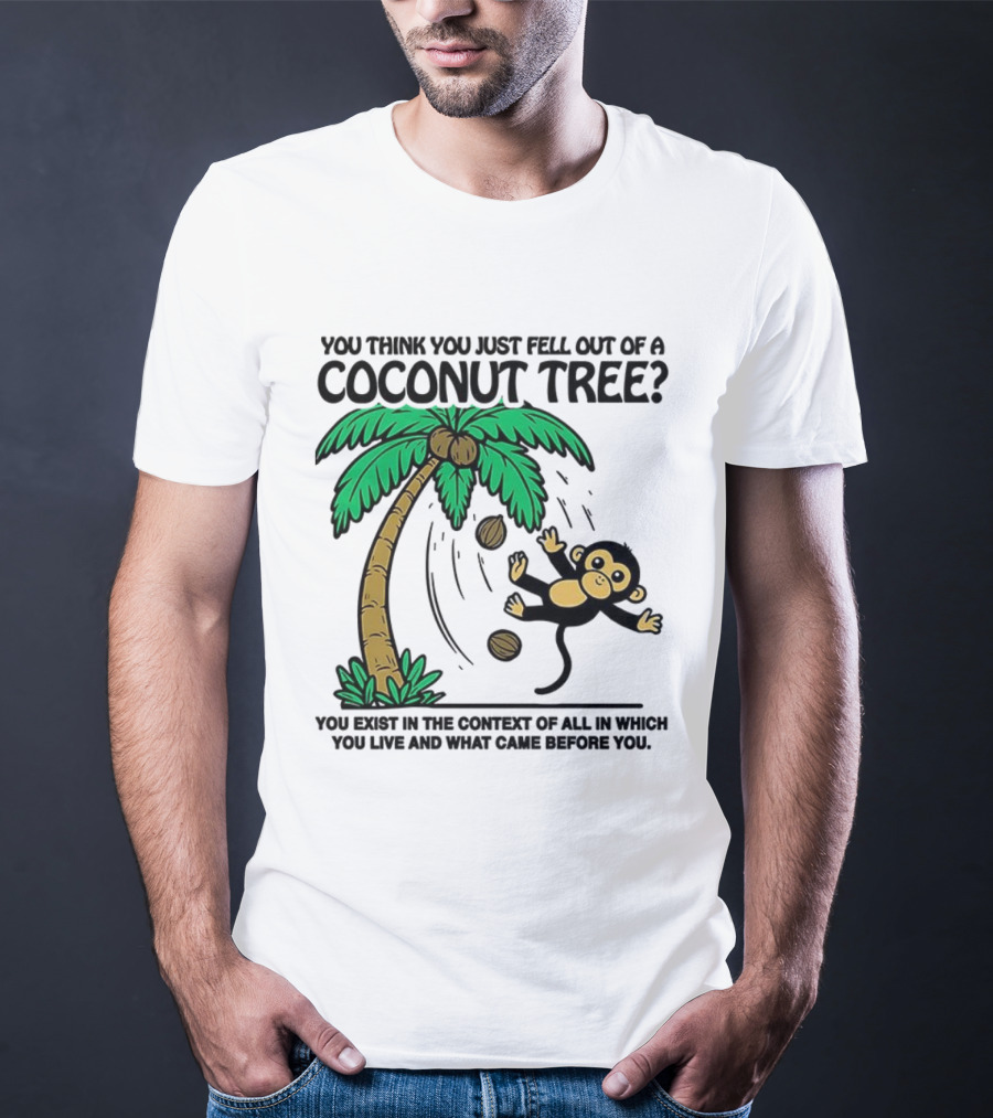 You Think You Just Fell Out Of A Coconut Tree Monkey Tree Context T-Shirt