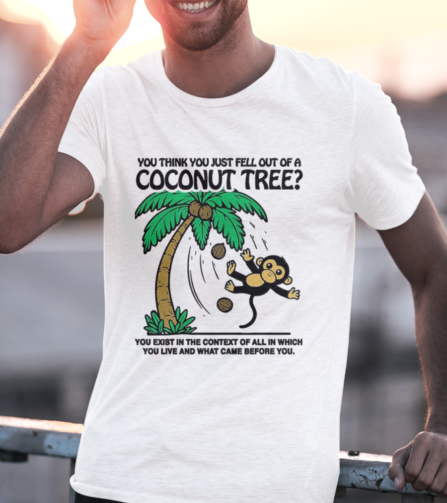 You Think You Just Fell Out Of A Coconut Tree Monkey Tree Context T-Shirt