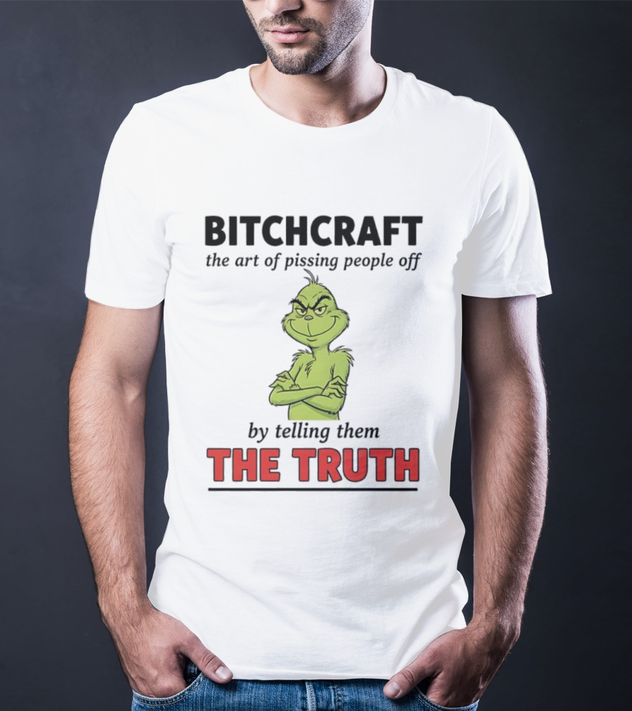 Grinch Dr. Seuss Bitchcraft The Art Of Pissing People Off By Telling Them The Truth T-Shirt