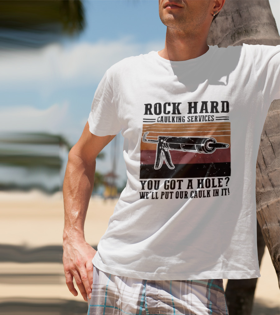 Rock Hard Caulking Services You Got A Hole Let Me Put Our Caulk In It Retro Style T-Shirt