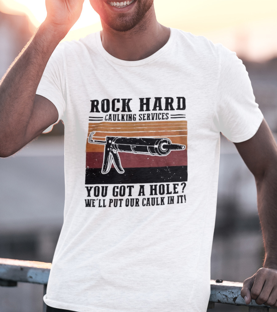 Rock Hard Caulking Services You Got A Hole Let Me Put Our Caulk In It Retro Style T-Shirt