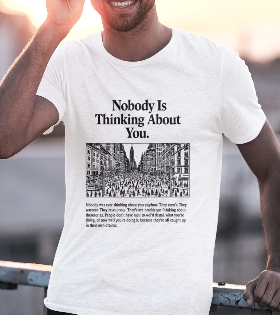 Nobody Is Thinking About You Anywhere Uplifting Message T-Shirt