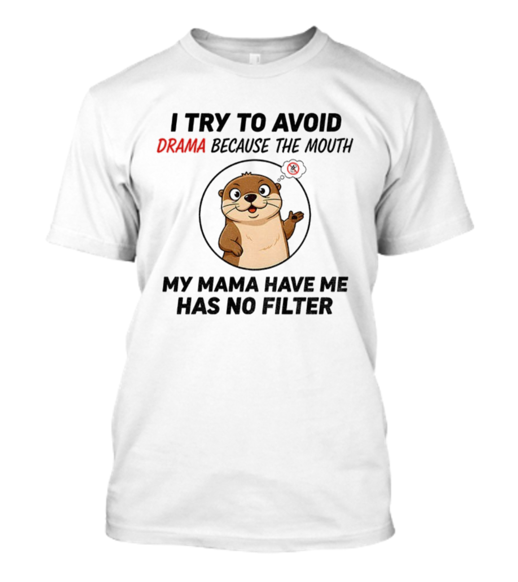 I Try To Avoid Drama Because The Mouth My Mama Have Me Has No Filter Otter T-Shirt