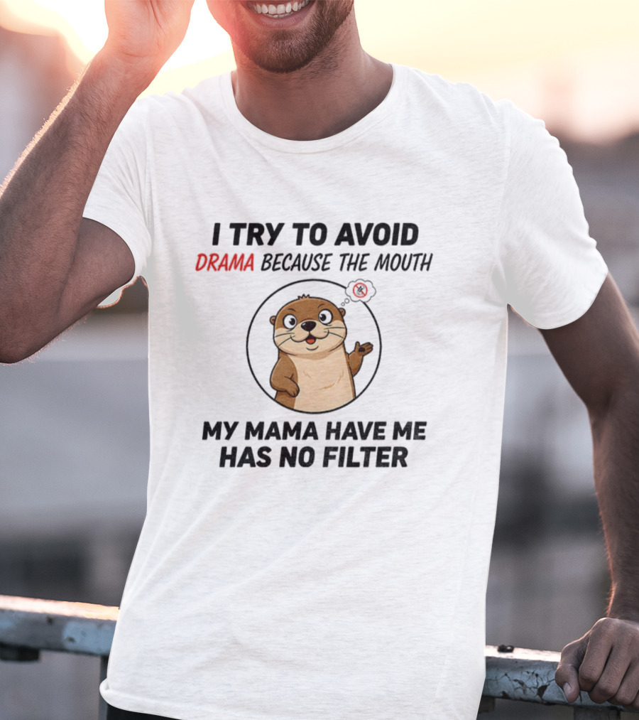 I Try To Avoid Drama Because The Mouth My Mama Have Me Has No Filter Otter T-Shirt