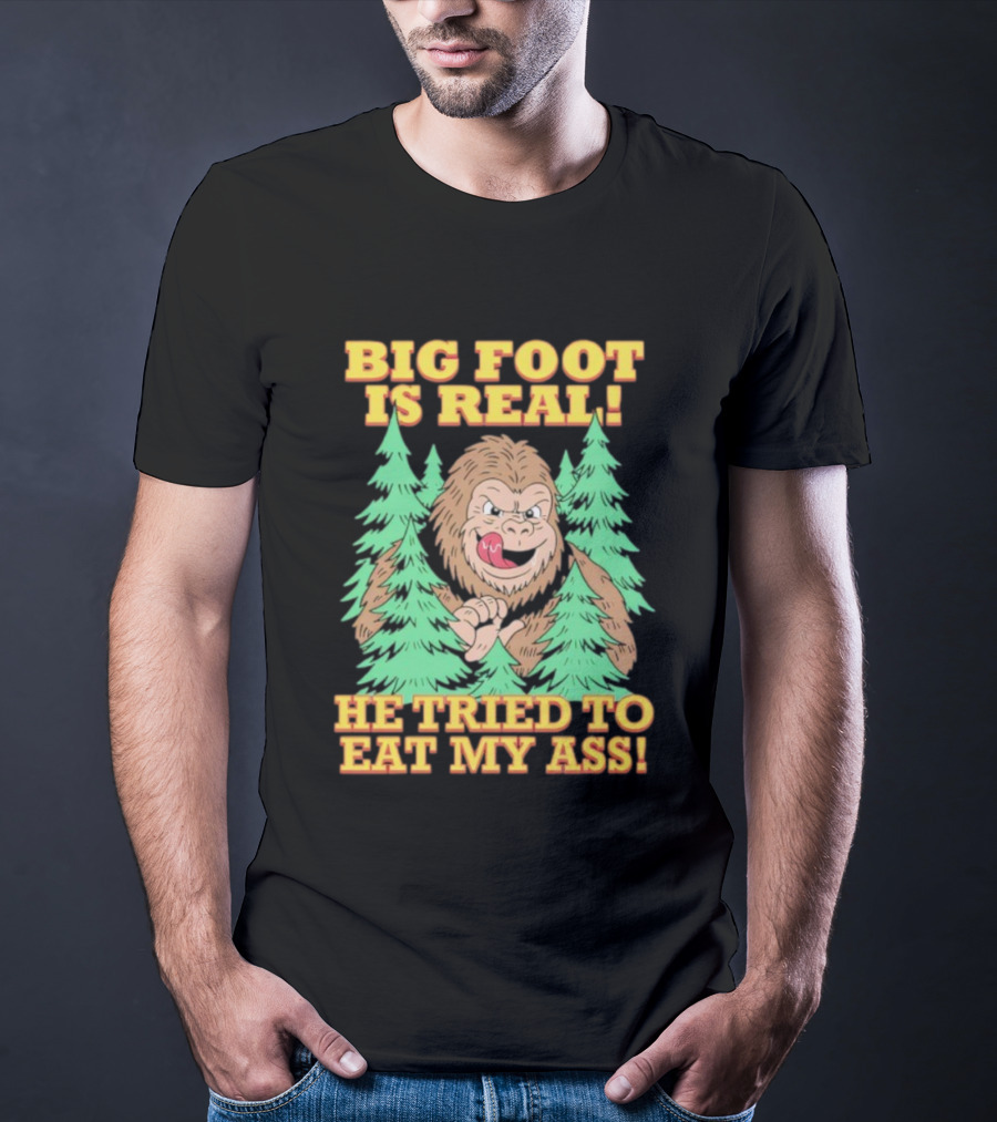 Big Foot Is Real He Tried To Eat My Ass Funny Sasquatch Quote T-Shirt