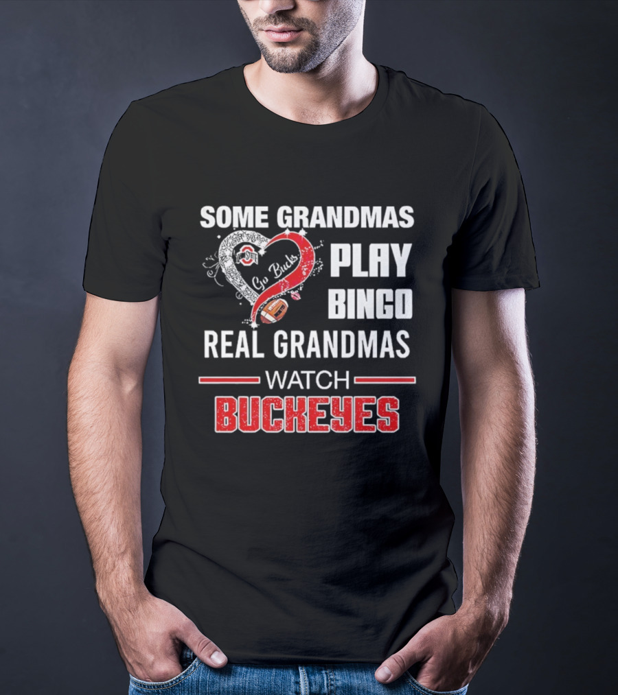 Some Grandmas Play Bingo Real Grandmas Buckeyes Go Bucks Football T-Shirt