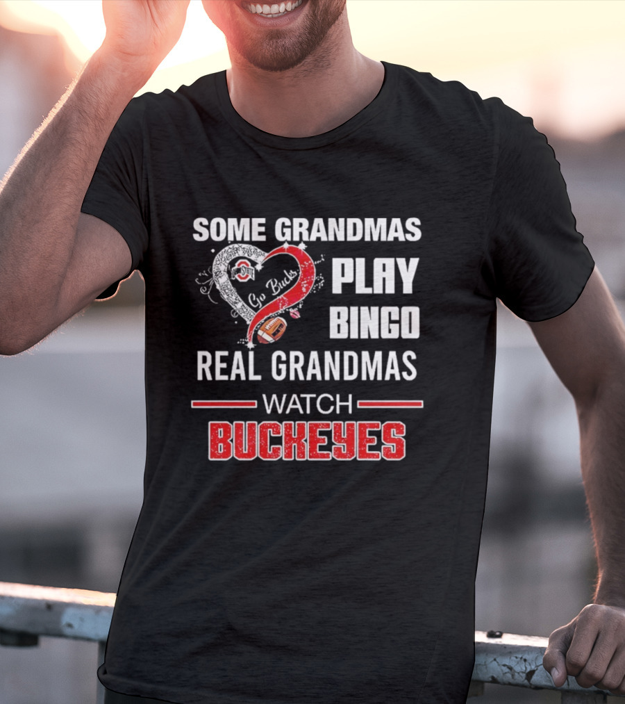 Some Grandmas Play Bingo Real Grandmas Buckeyes Go Bucks Football T-Shirt