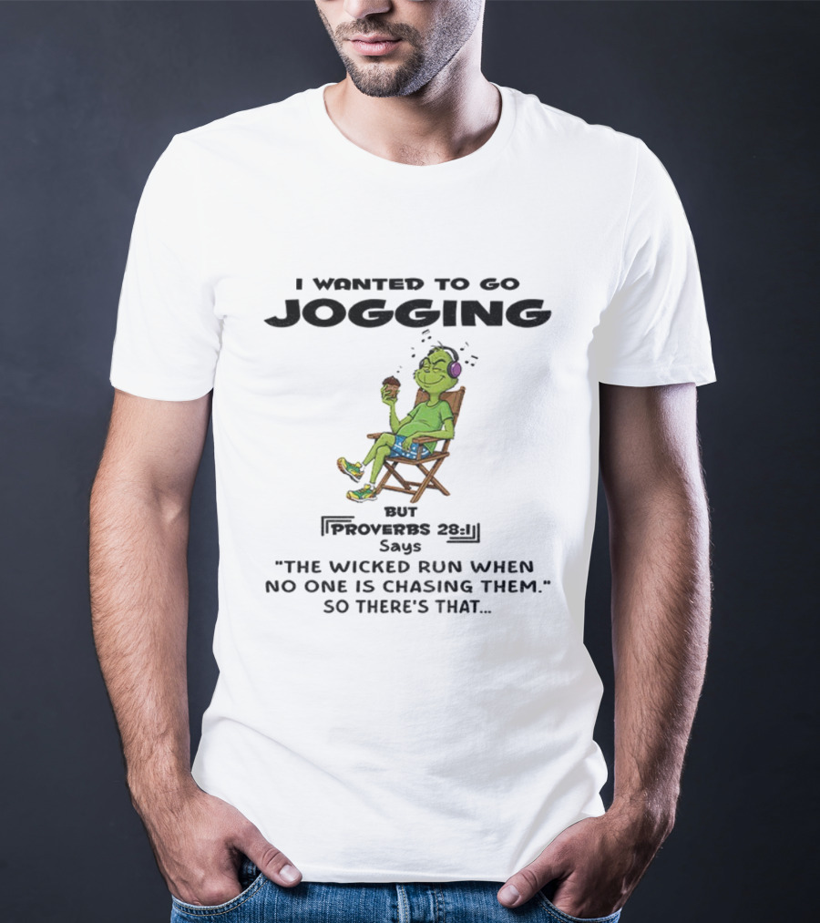 Grinch I Wanted To Go Jogging Proverbs Says The Wicked Run When No One Is Chasing Them T-Shirt