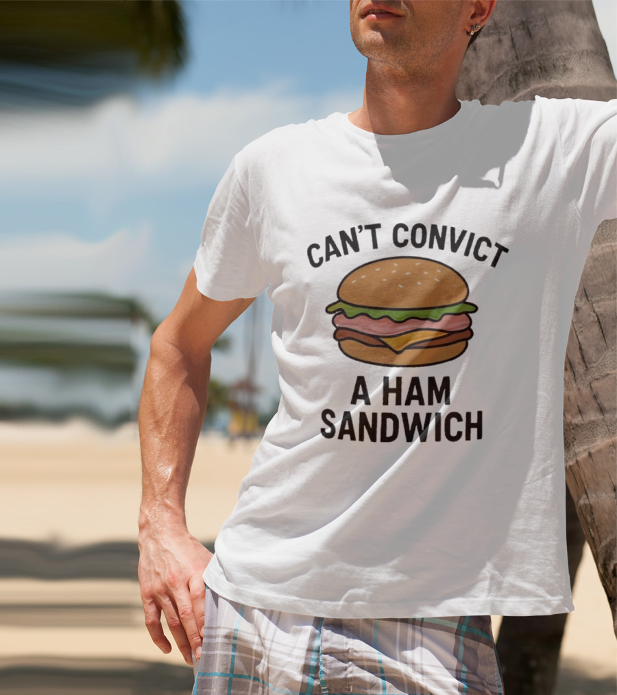 Can’t Convict A Ham Sandwich T-Shirt