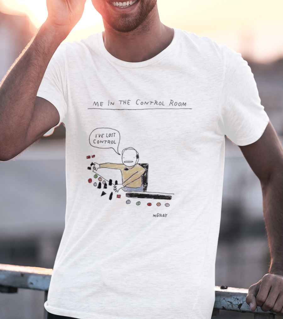 Me In The Control Room I've Lost Control M. Gray Audio Mixing Engineer Humor T-Shirt