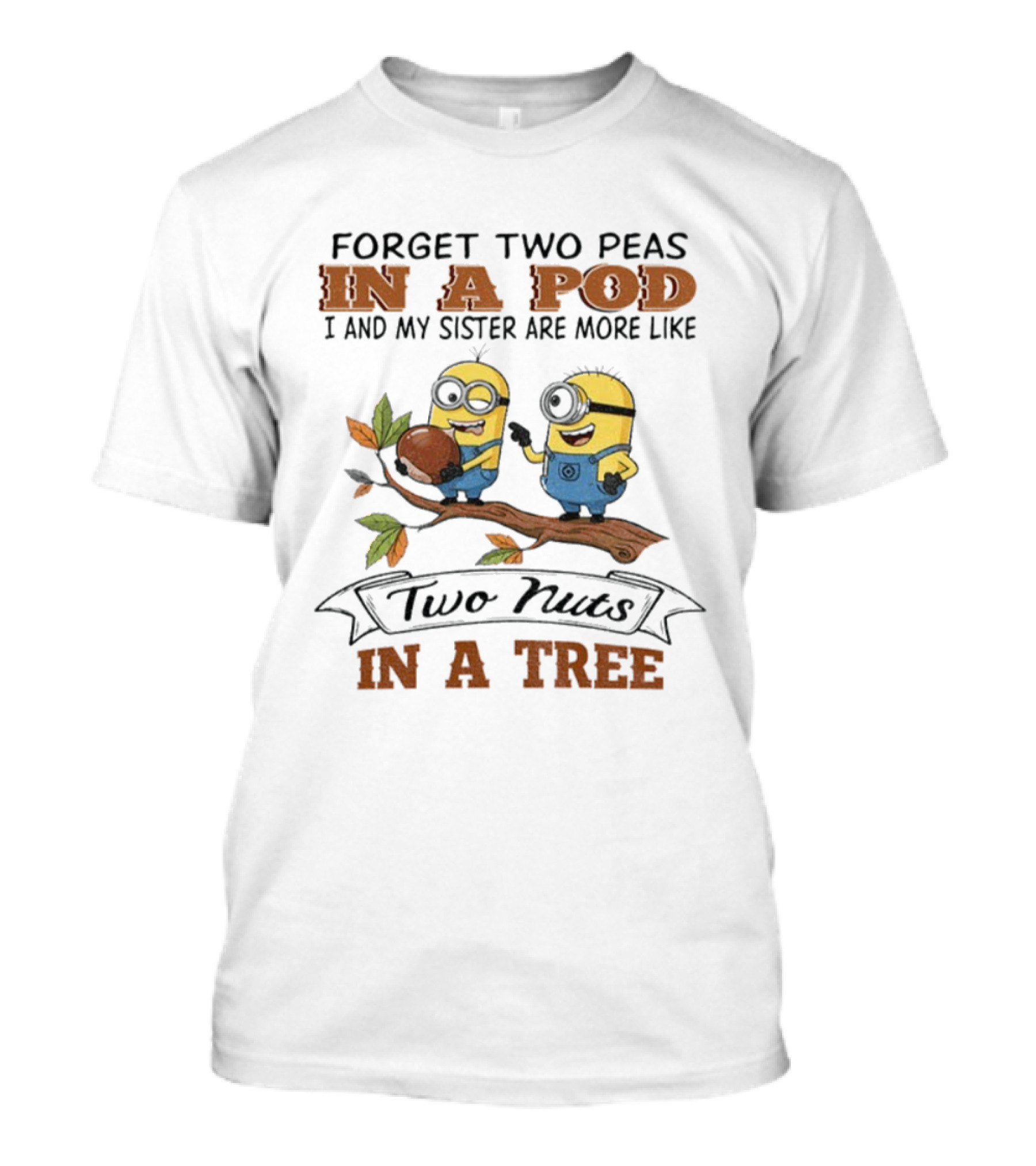 Forget Two Peas In A Pod I And My Sister Are More Like Two Nuts In A Tree Minions T-Shirt
