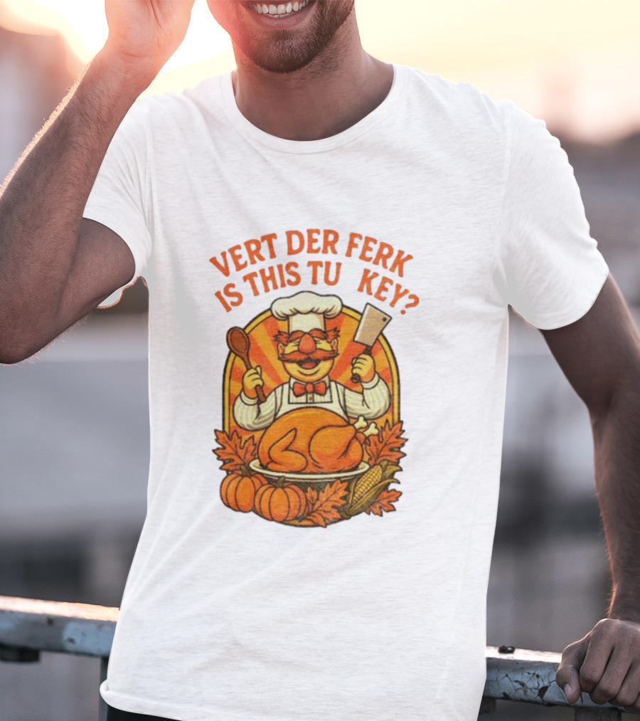 Vert Der Ferk Is This Tu Key Swedish Chef Thanksgiving Funny Turkey Day T-Shirt
