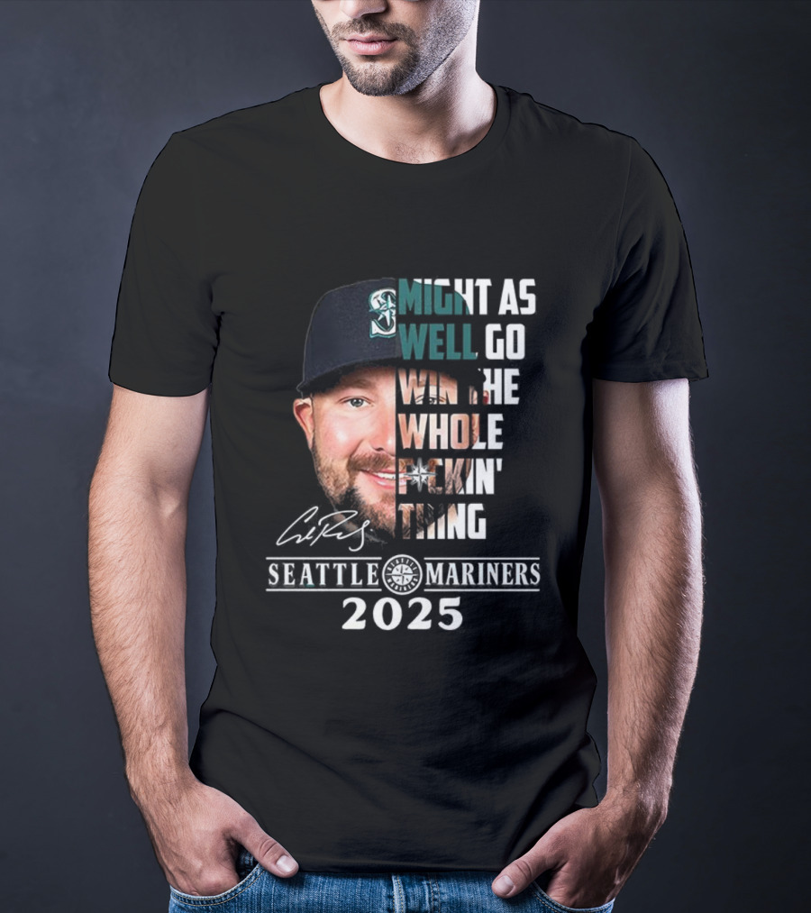Seattle Mariners Cal Raleigh 2025 Might As Well Go Win The Whole Dang Thing T-Shirt