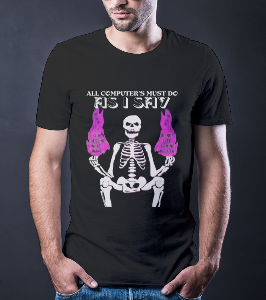 All Computer’s Must Do As I Say Stop Guessing Skeleton Flame T-Shirt