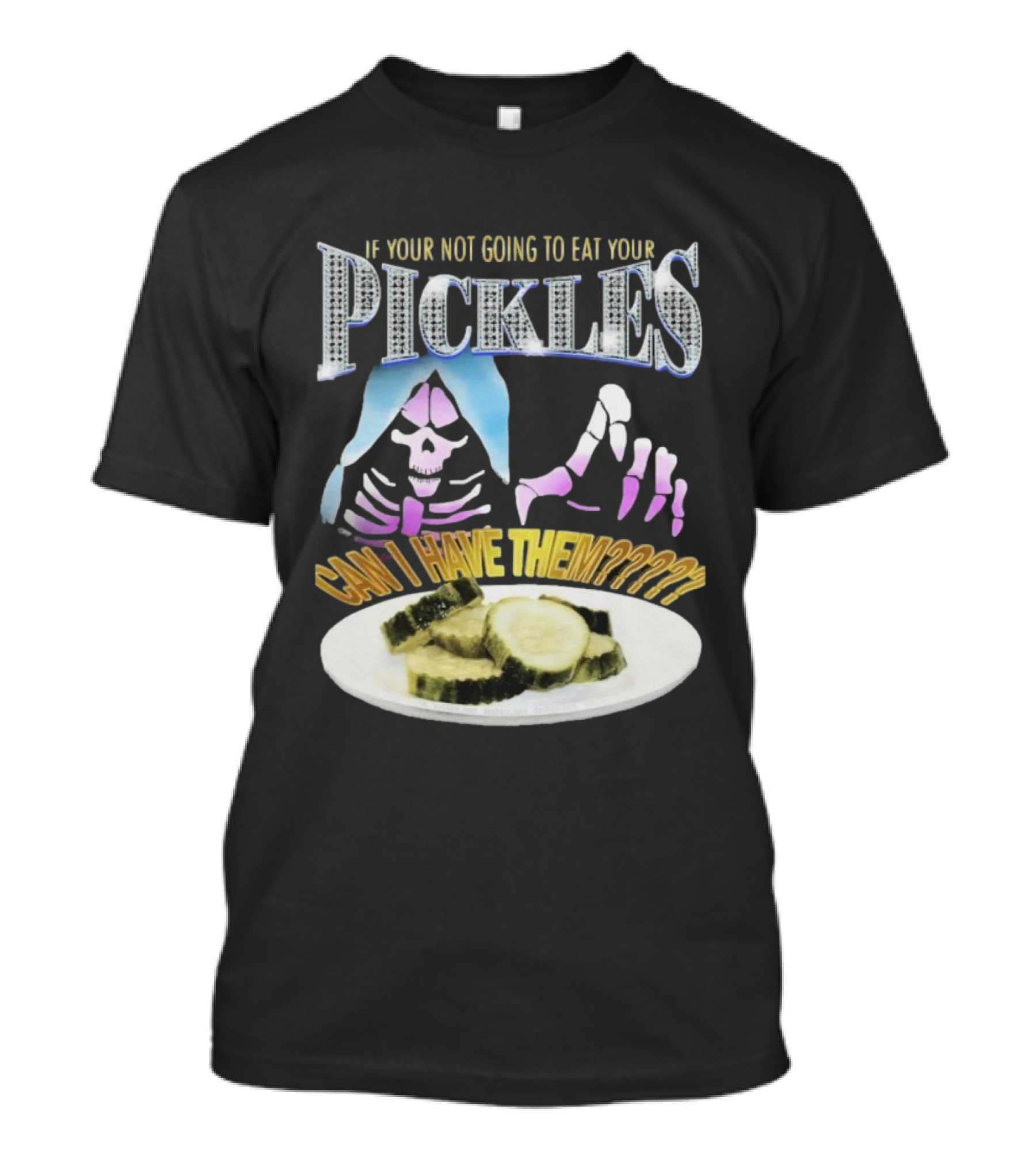 If Your Not Going To Eat Your Pickles Can I Have Them Skeleton Hands And Pickle Plate T-Shirt
