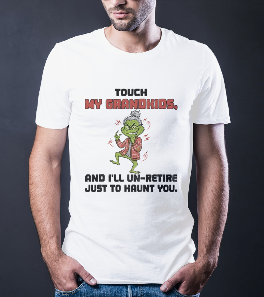 Touch My Grandkids Grinch Un-Retire Just To Haunt You Christmas T-Shirt