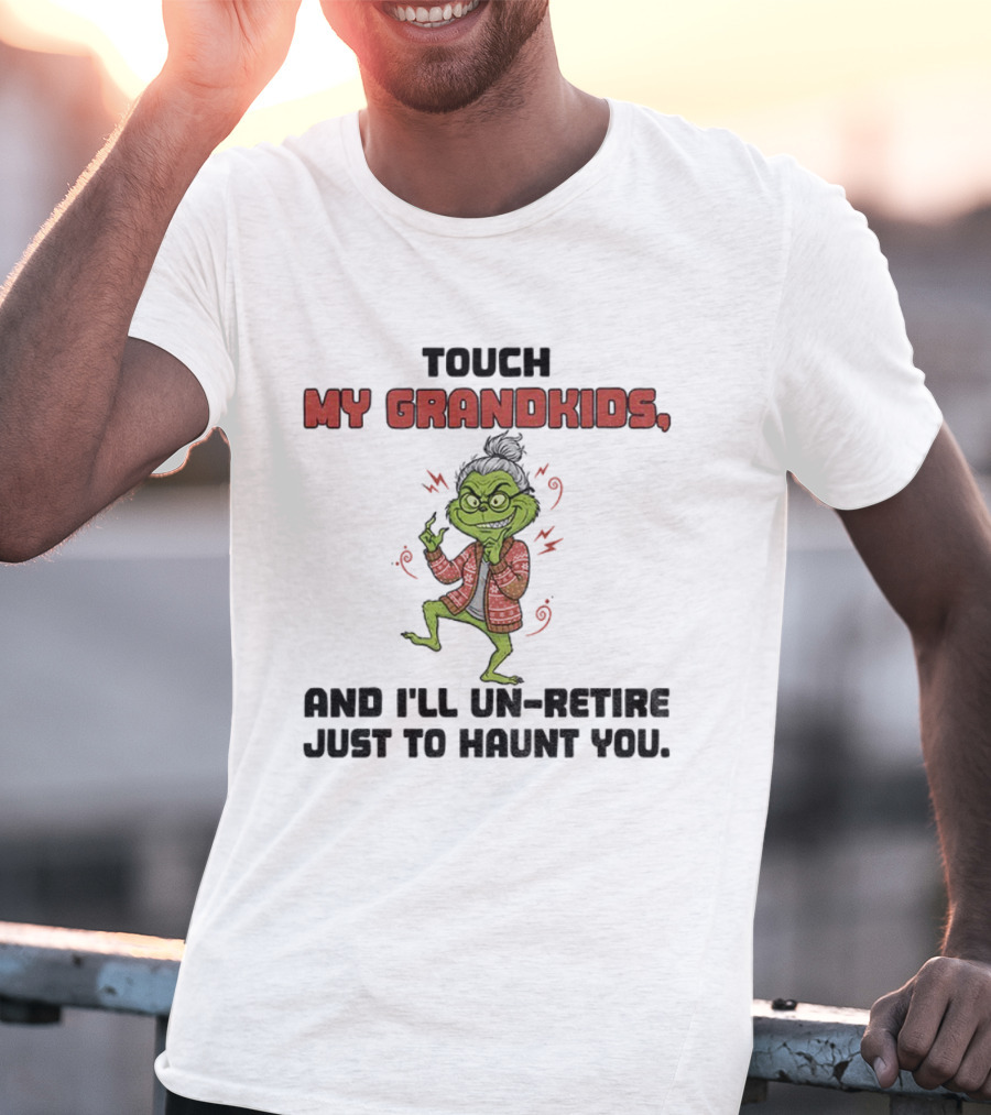 Touch My Grandkids Grinch Un-Retire Just To Haunt You Christmas T-Shirt