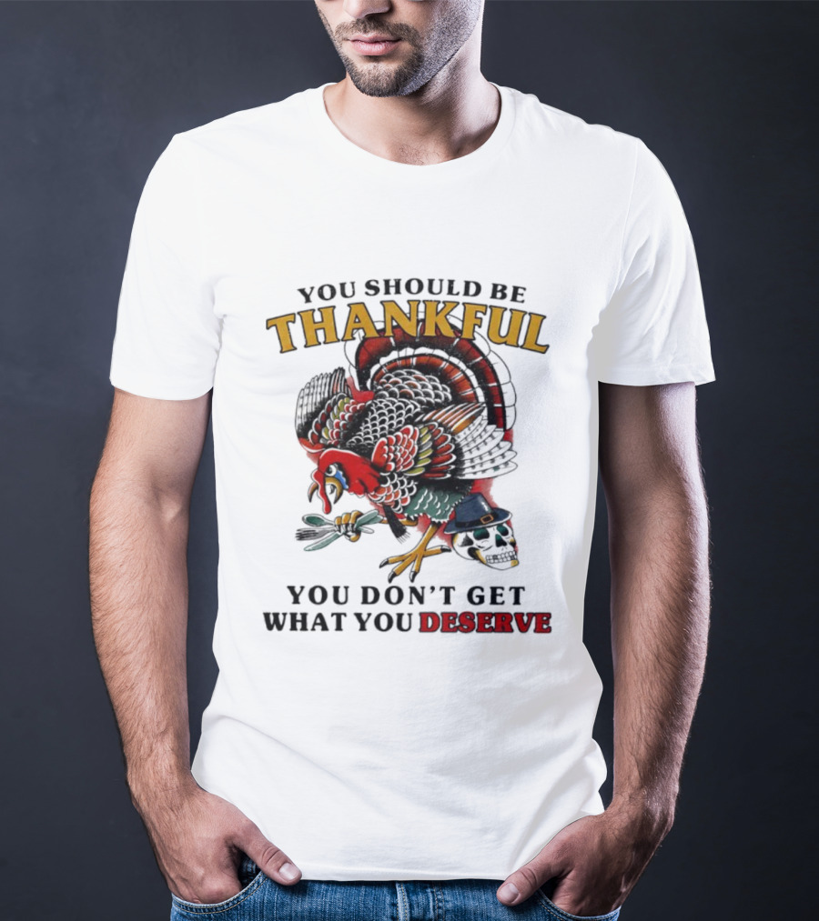 Thankful Turkey Skull You Don't Get What You Deserve T-Shirt