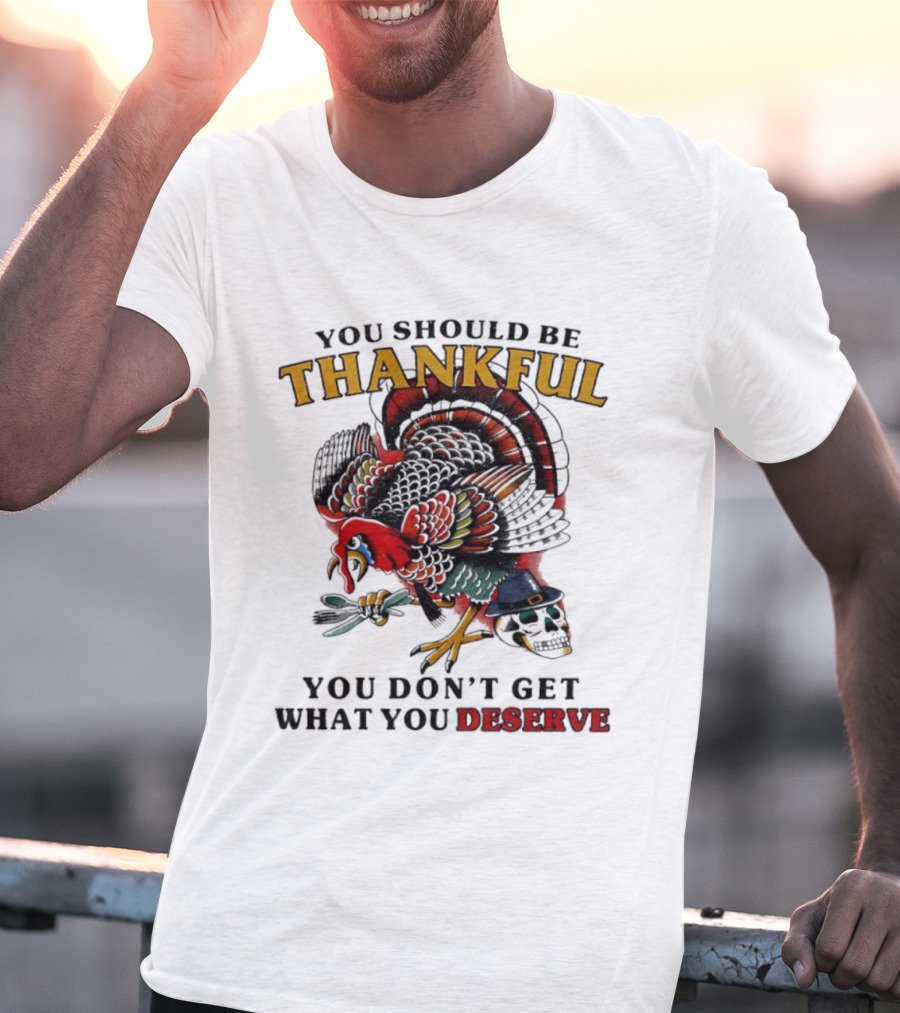 Thankful Turkey Skull You Don't Get What You Deserve T-Shirt
