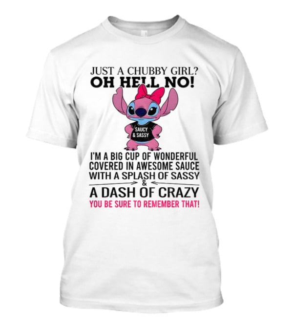 Stitch Just A Chubby Girl Oh Hell No I'm A Big Cup Of Wonderful Covered In Awesome Sauce With A Splash Of Sassy And A Dash Of Crazy T-Shirt