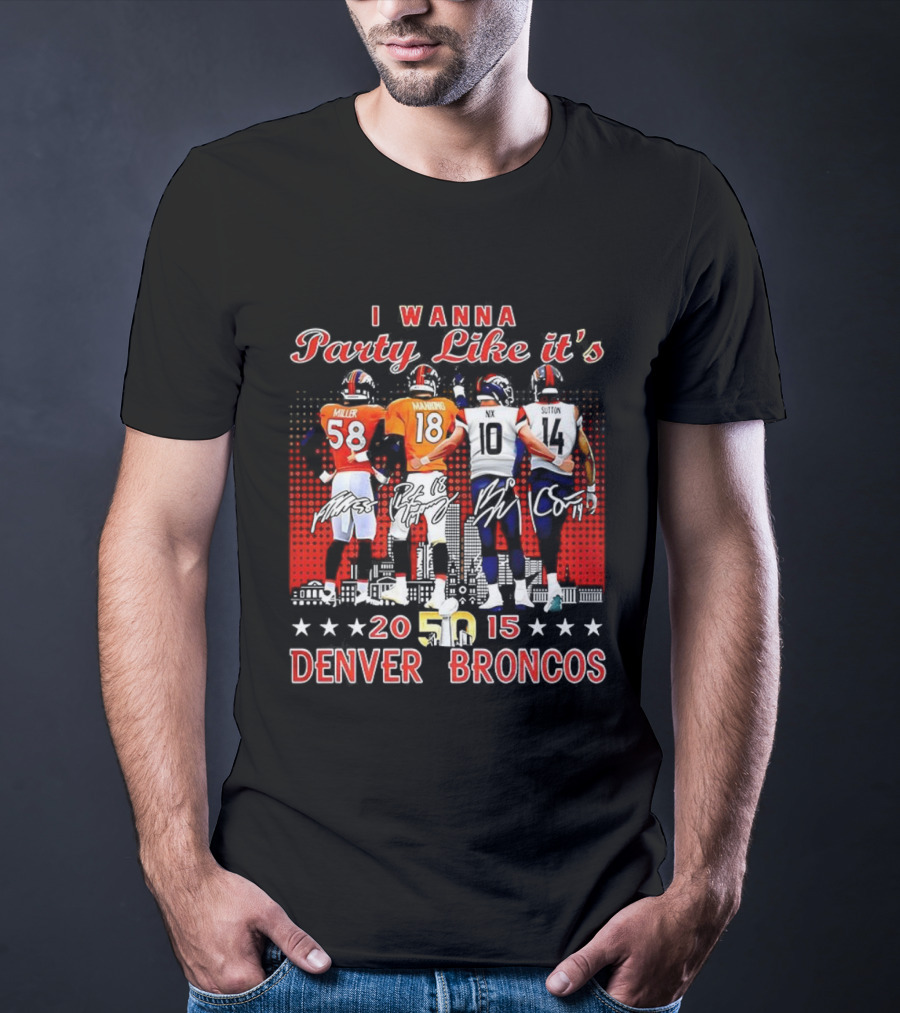 Denver Broncos I Wanna Party Like It’s Super Bowl 50 2015 Miller Manning Player Signature T-Shirt