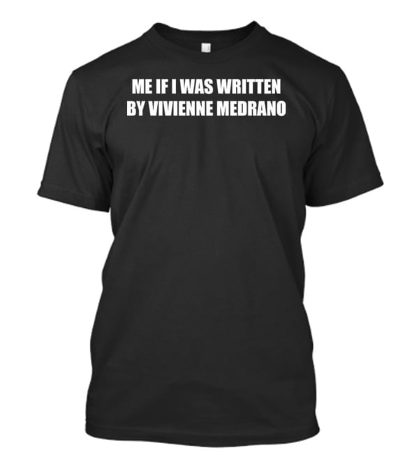 Me If I Was Written By Vivienne Medrano T-Shirt