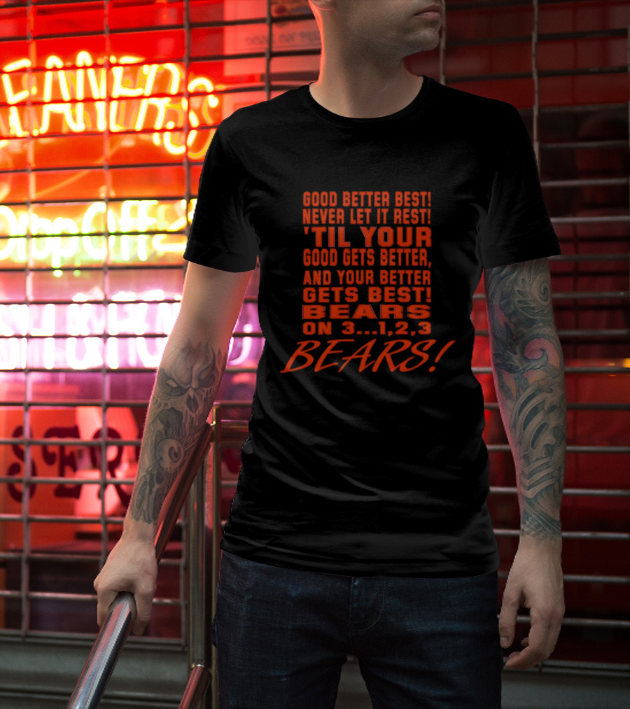 Good Better Best Never Let It Rest Til Your Good Gets Better And Your Better Gets Best Bears On 3 1 2 3 Bears T-Shirt