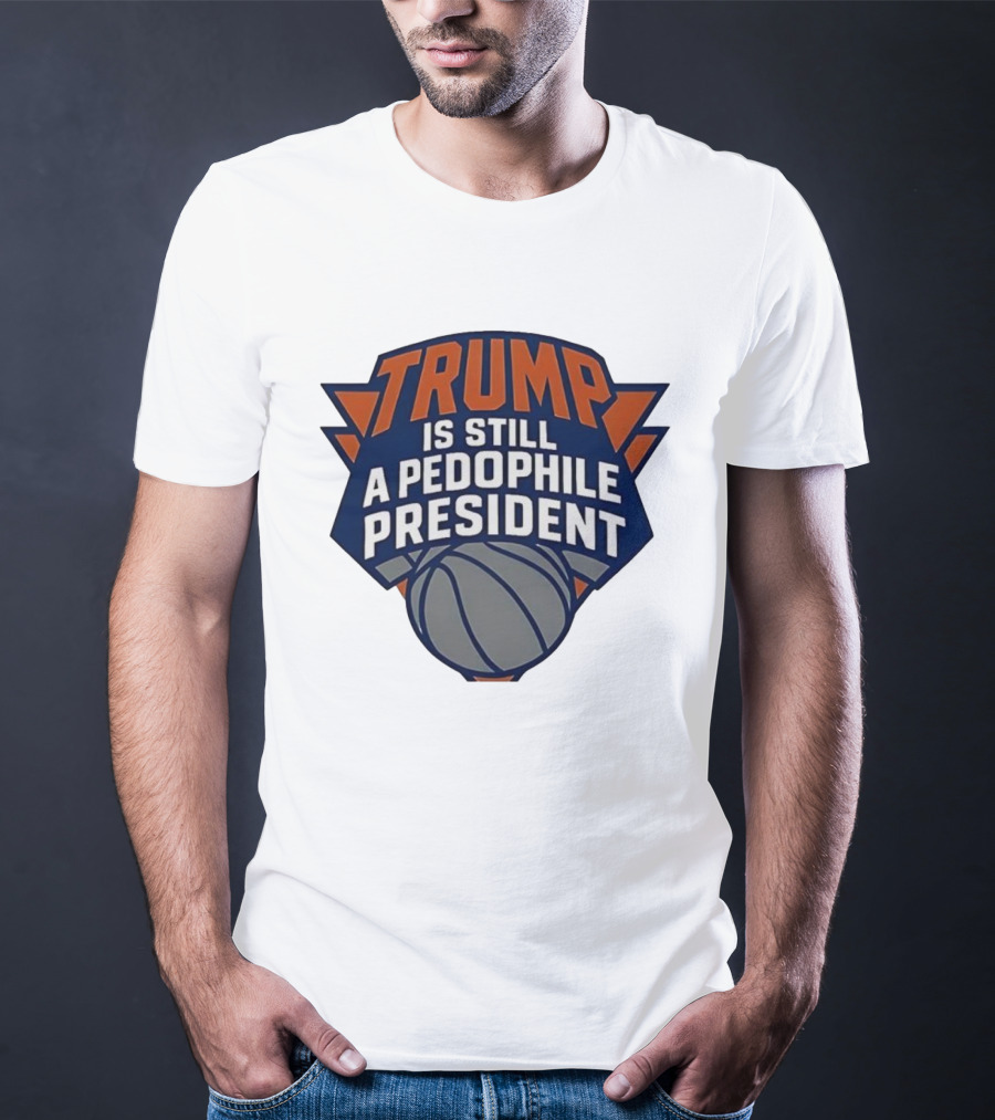 Trump Is Still A Presiden New York Knicks Logo Sarcastic T-Shirt