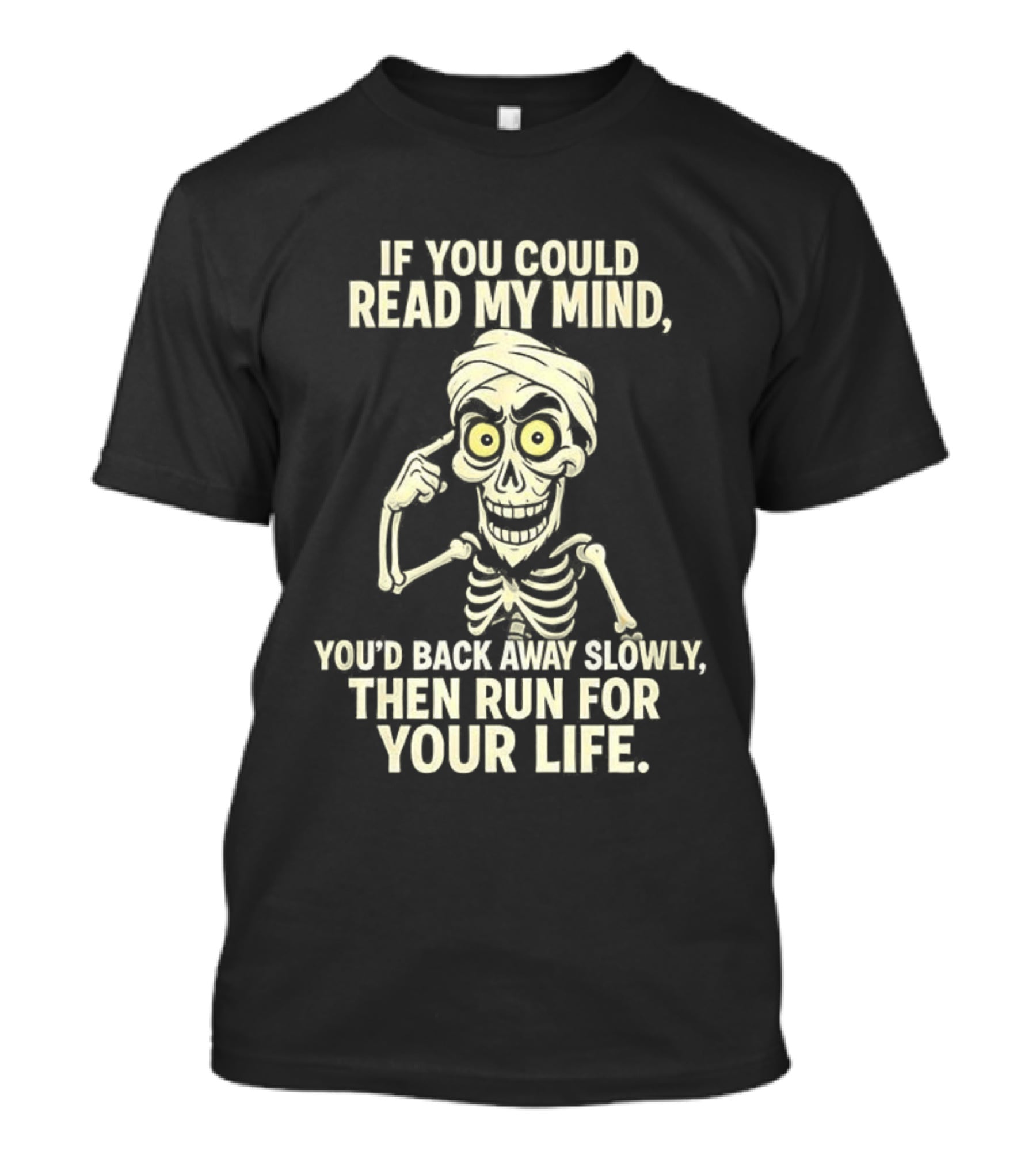 If You Could Read My Mind You’d Back Away Slowly Then Run For Your Life Skeleton T-Shirt