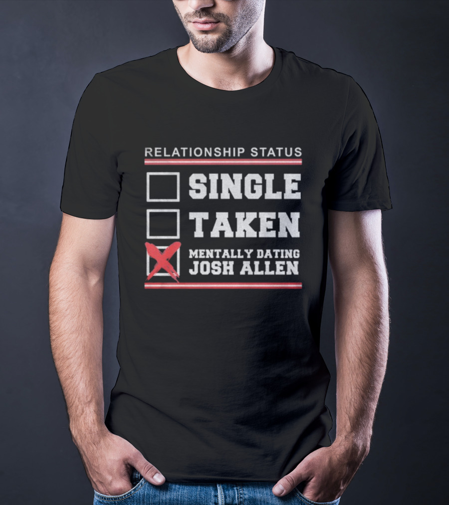 Relationship Status Single Taken Mentally Dating Josh Allen Buffalo Bills NFL T-Shirt