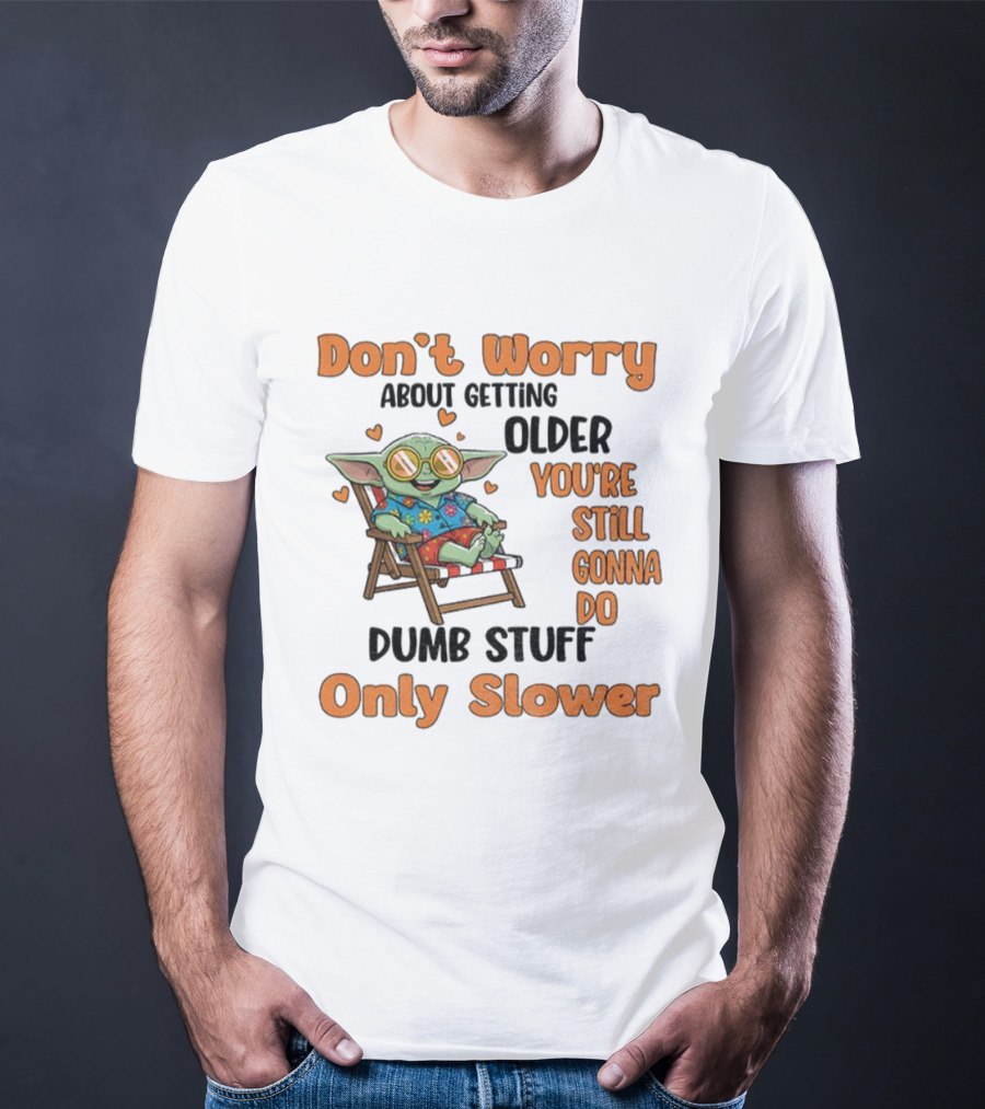 Baby Yoda Don't Worry About Getting Older You're Still Gonna Do Dumb Stuff Only Slower T-Shirt