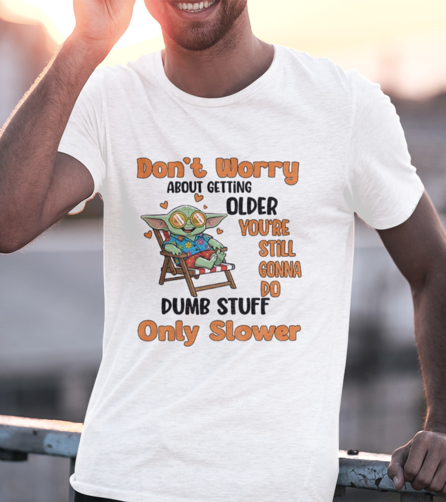 Baby Yoda Don't Worry About Getting Older You're Still Gonna Do Dumb Stuff Only Slower T-Shirt