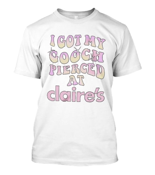 I Got My Gooch Pierced At Claire’s Trendy Humor Statement T-Shirt