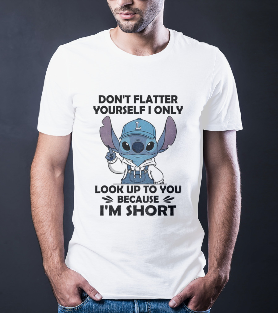 Stitch Don't Flatter Yourself I Only Look Up To You Because I'm Short T-Shirt