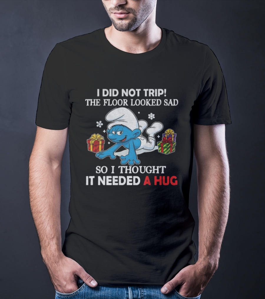 Smurf I Did Not Trip The Floor Looked Sad So I Thought It Needed A Hug T-Shirt