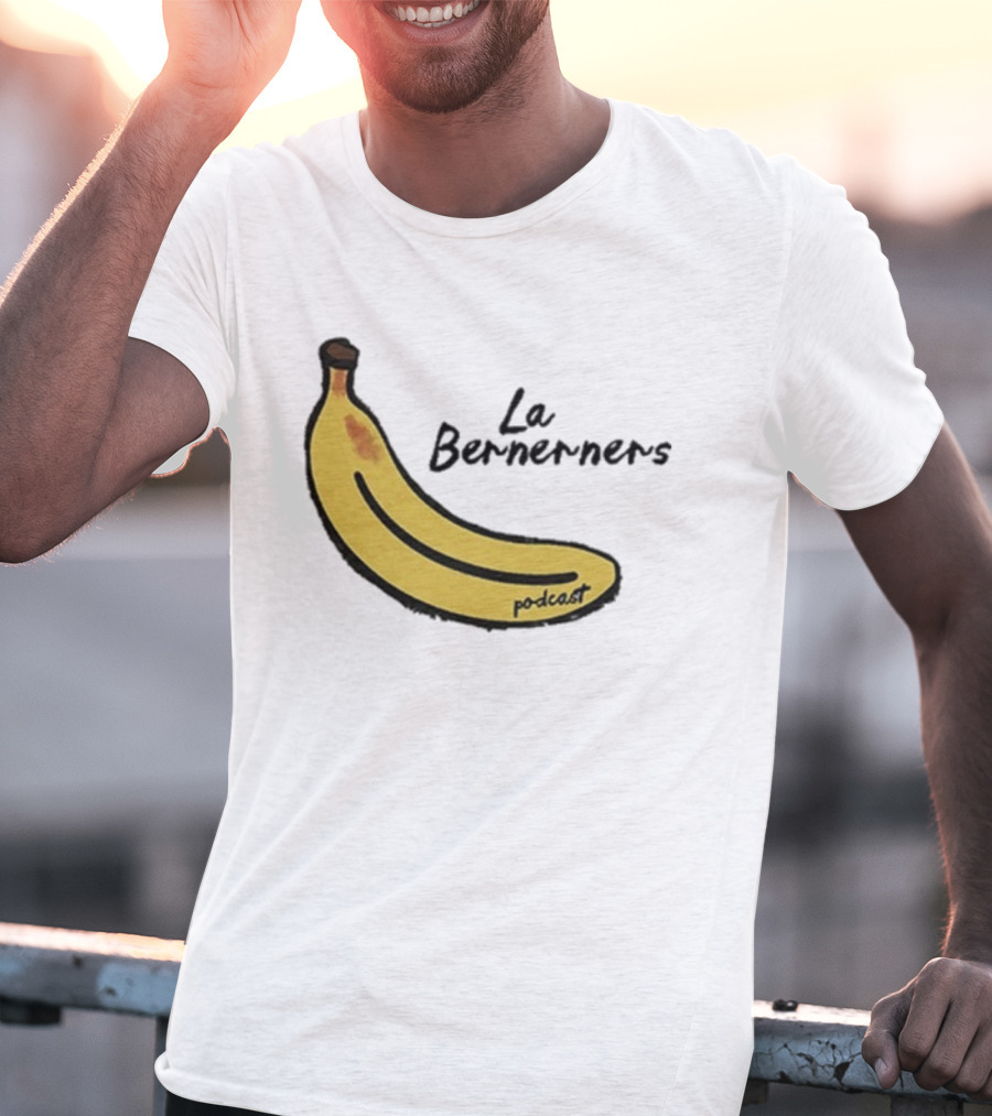 Bananas Bernerners Podcast Le Bernerners T-Shirt