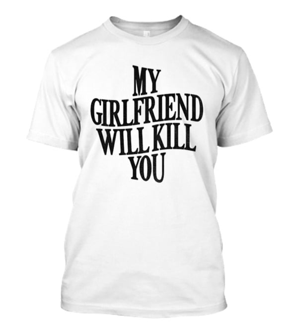 My Girlfriend Will Kill You Statement T-Shirt