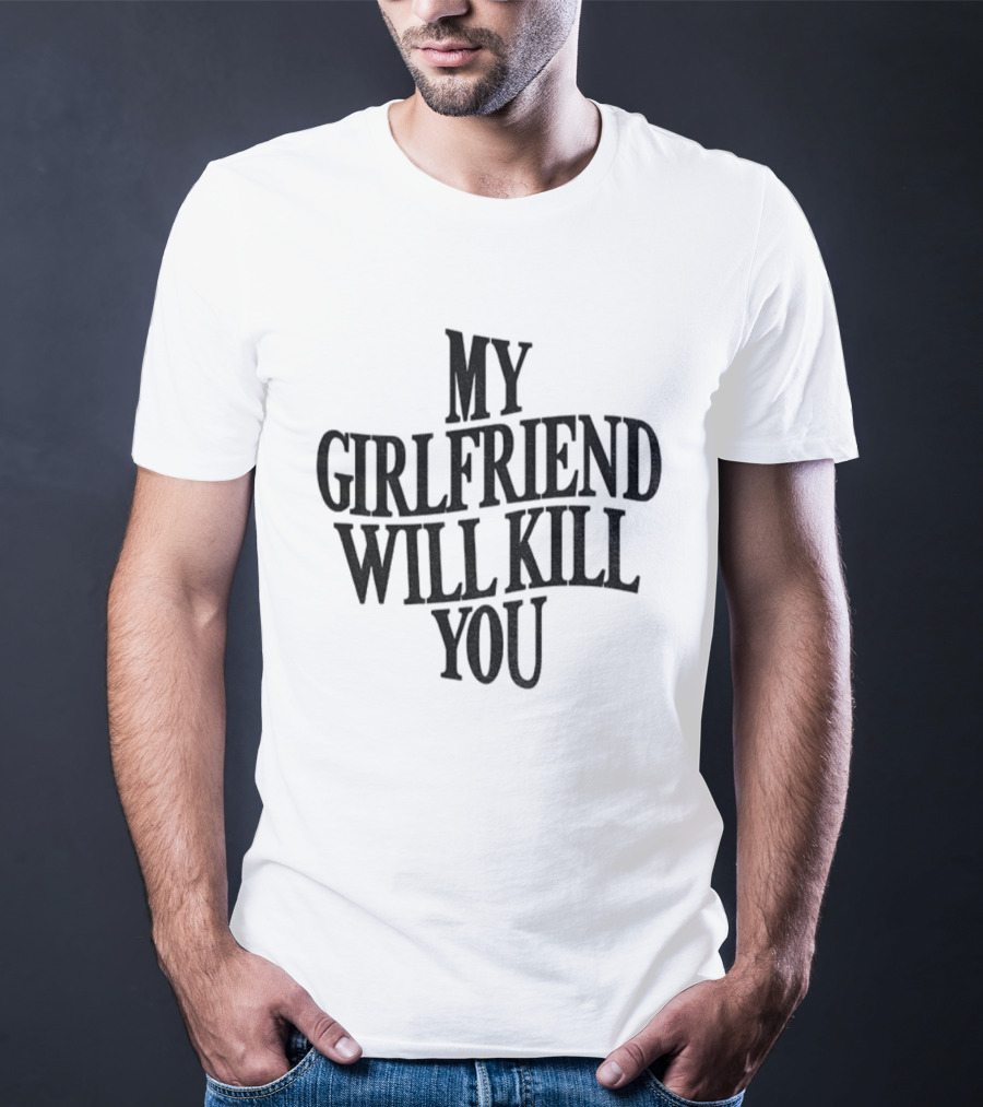 My Girlfriend Will Kill You Statement T-Shirt