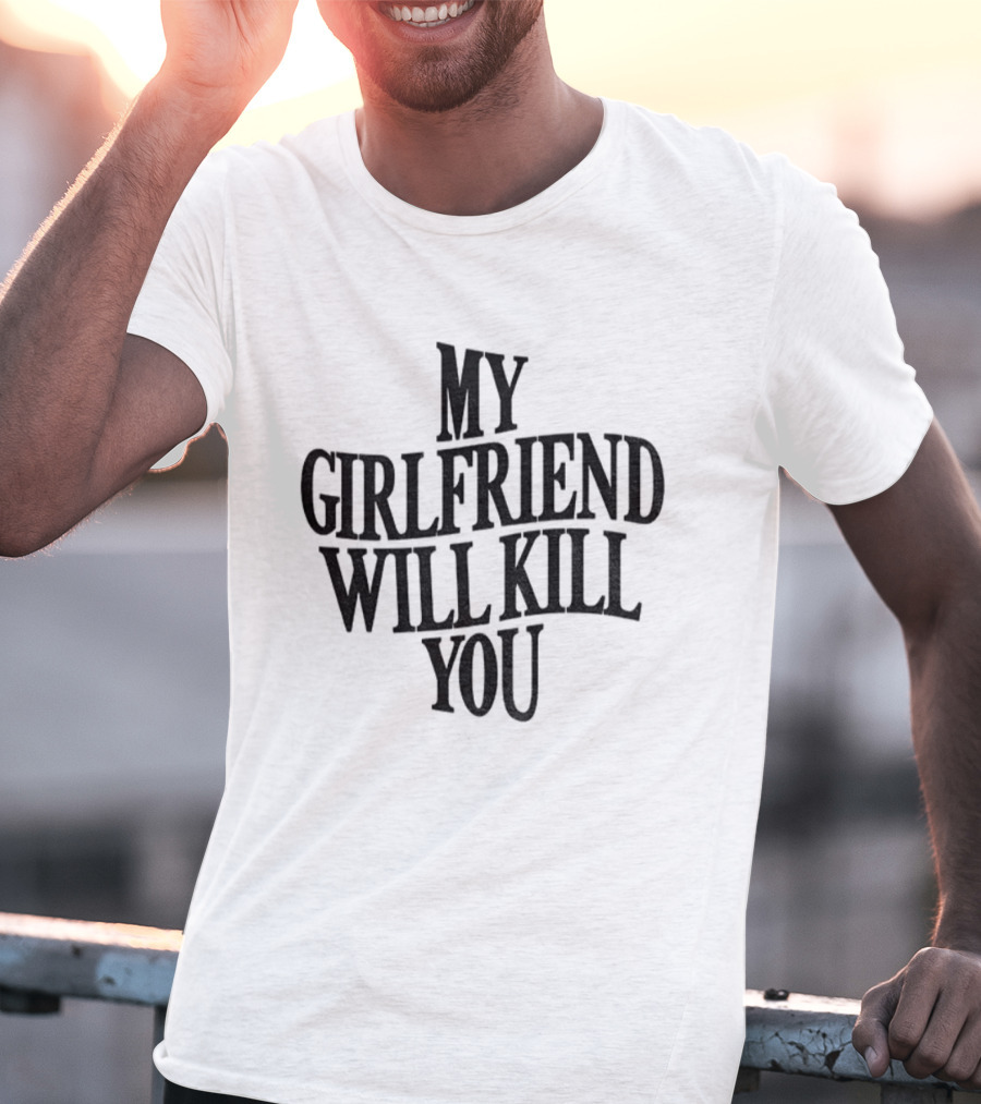 My Girlfriend Will Kill You Statement T-Shirt