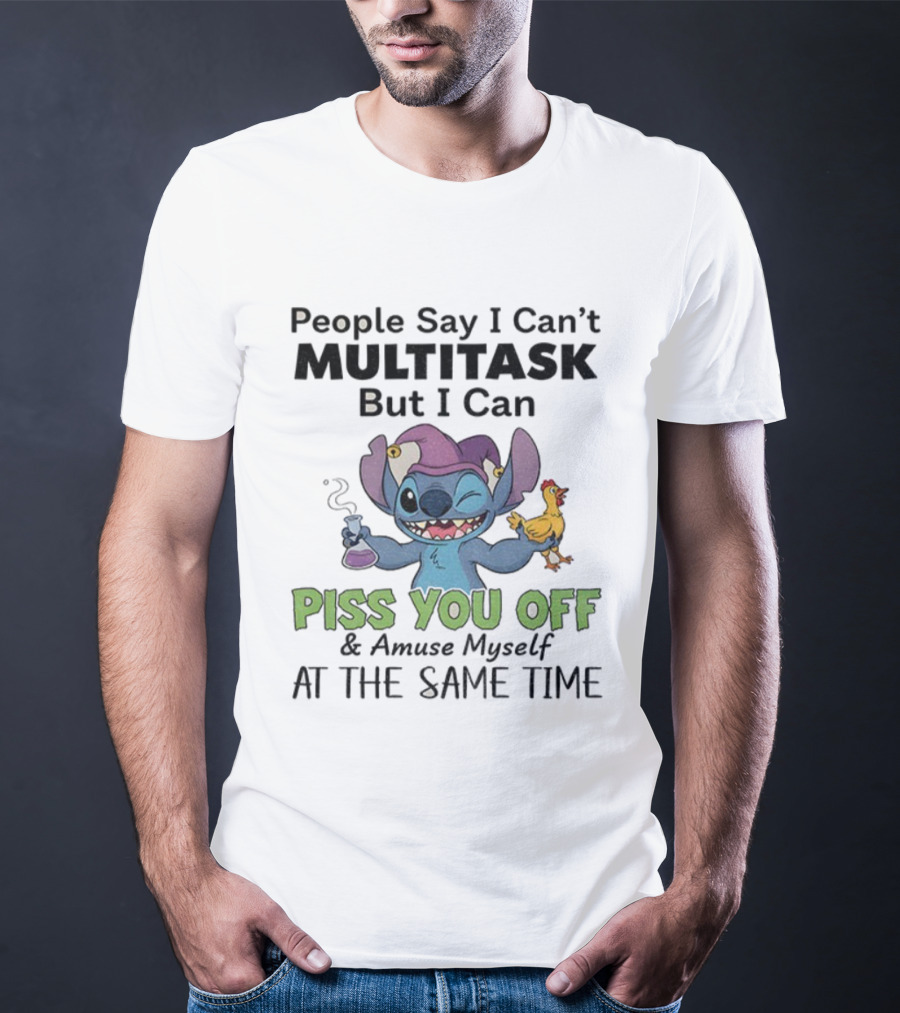 Stitch People Say I Can't Multitask But I Can Piss You Off And Amuse Myself T-Shirt