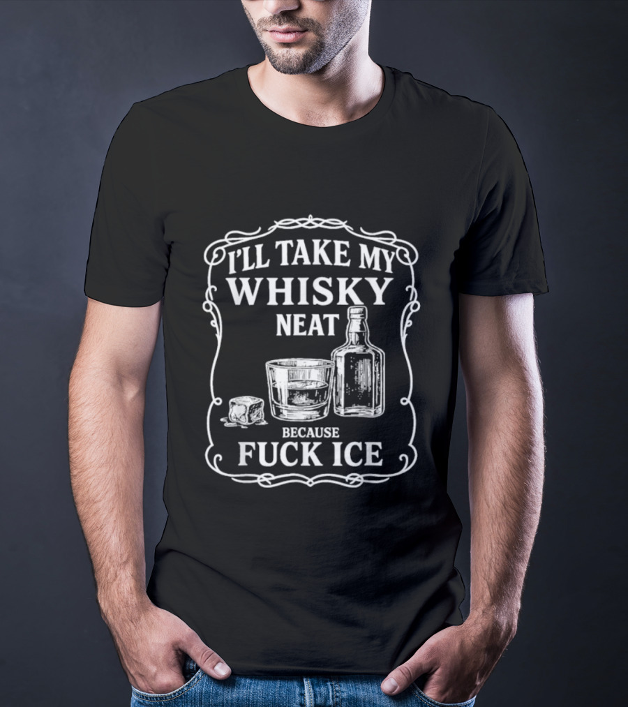 I'll Take My Whisky Neat Because Fuck Ice Bottle And Glass T-Shirt