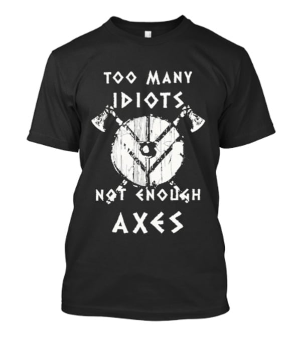 Too Many Idiots Not Enough Axes Target With Crossed Axes T-Shirt