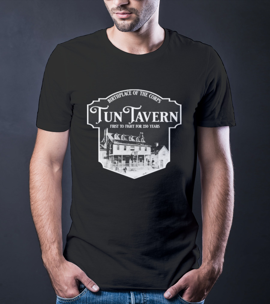 Tun Tavern Birthplace Of The Corps First To Fight For 250 Years T-Shirt