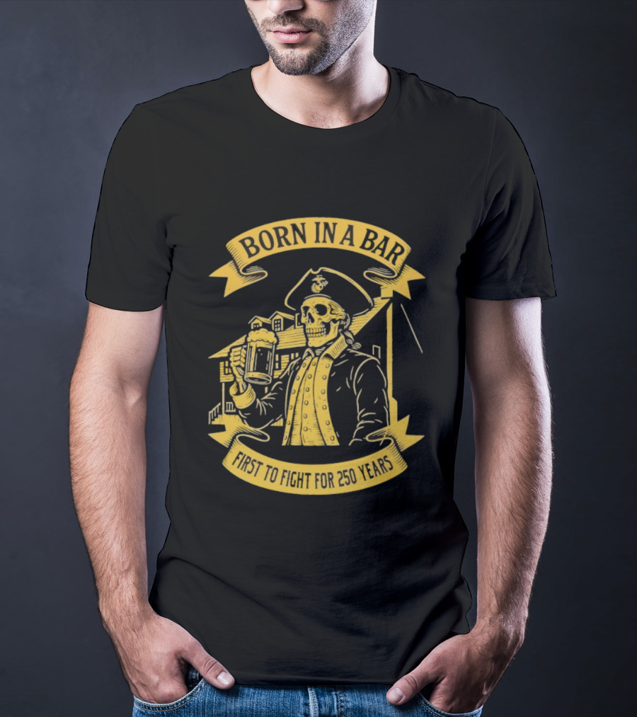 Born In A Bar Skull 250 Years First To Fight T-Shirt