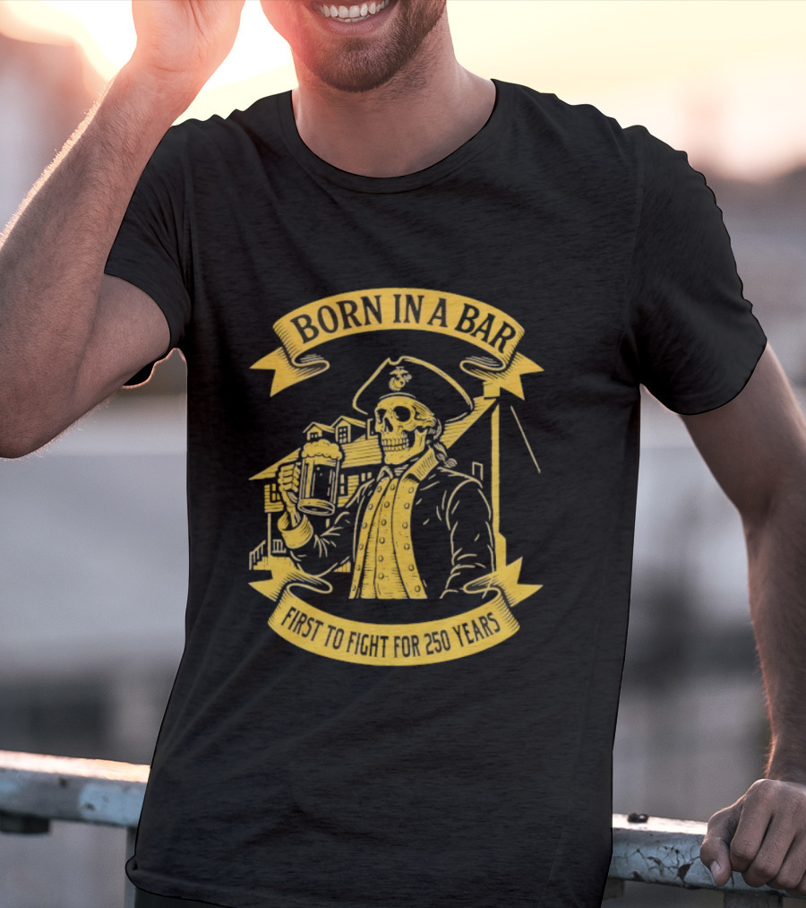 Born In A Bar Skull 250 Years First To Fight T-Shirt