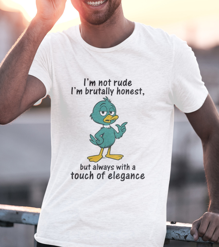 I'm Not Rude I'm Brutally Honest Duck With A Touch Of Elegance T-Shirt
