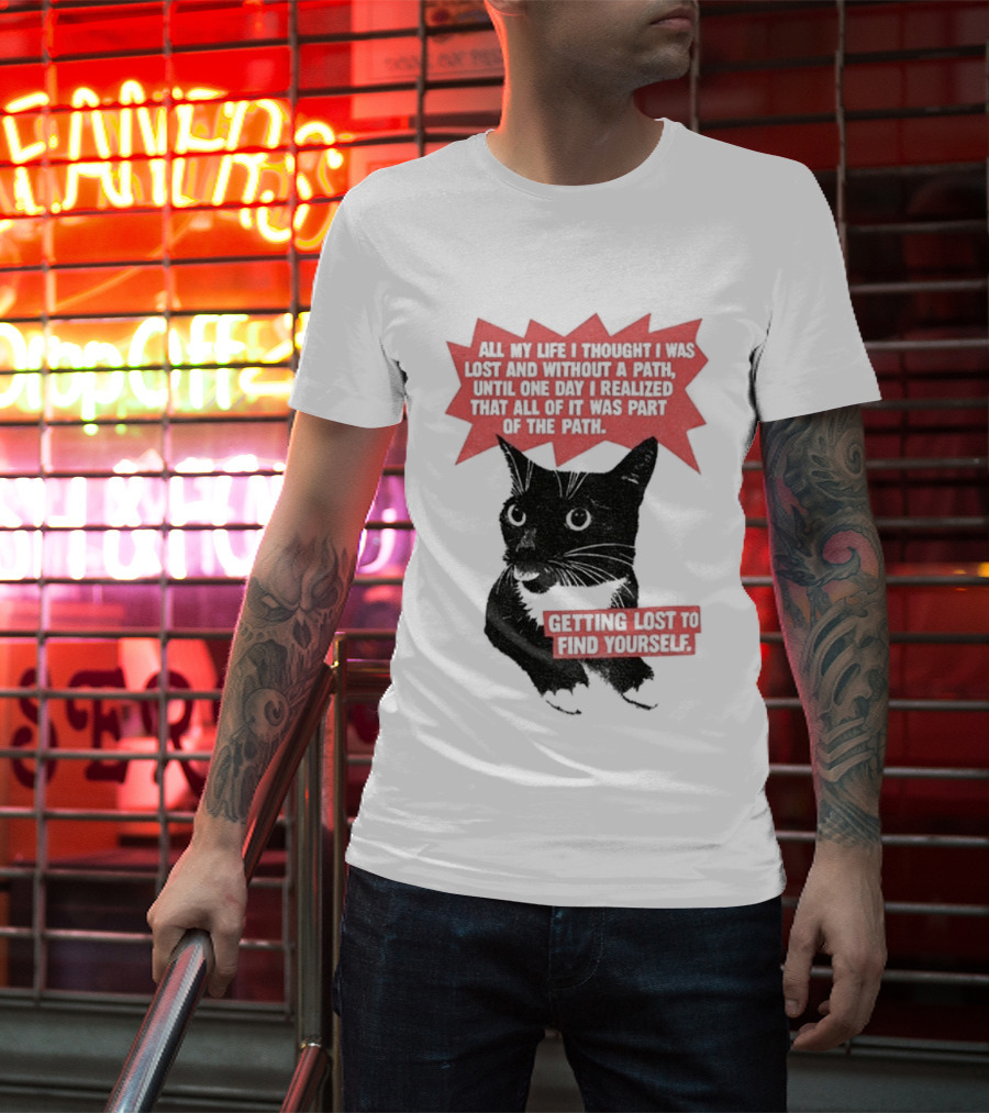 Funny Cat All My Life Thought Lost Without Path Until Realized Part Vintage Getting Lost Find Yourself T-Shirt
